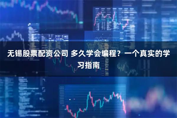 无锡股票配资公司 多久学会编程？一个真实的学习指南